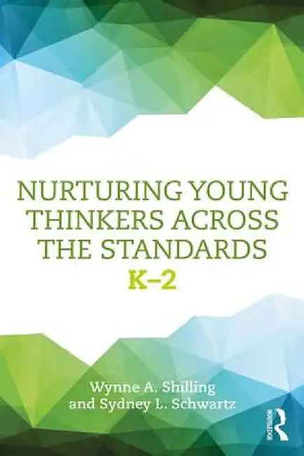 Nurturing Young Thinkers Across the Standards: K-2 by Wynne A. Shilling