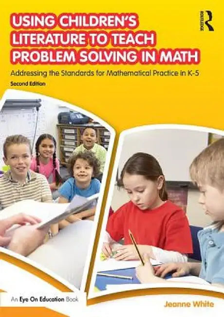 Using Children's Literature to Teach Problem Solving in Math: Addressing the Standards for Mathematical Practice in K-5 by Jeanne White