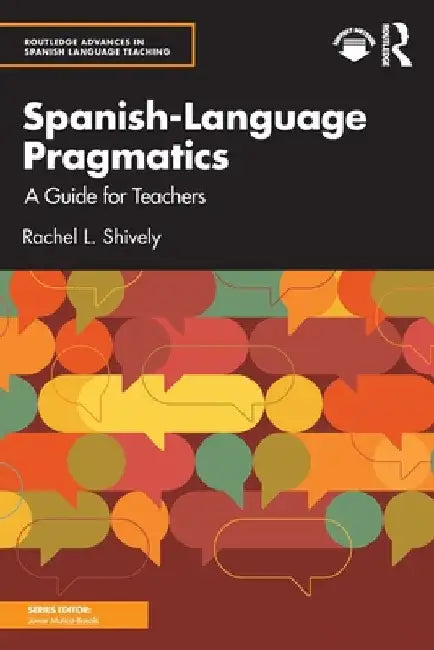 Spanish-Language Pragmatics: A Guide for Teachers by Rachel L. Shively