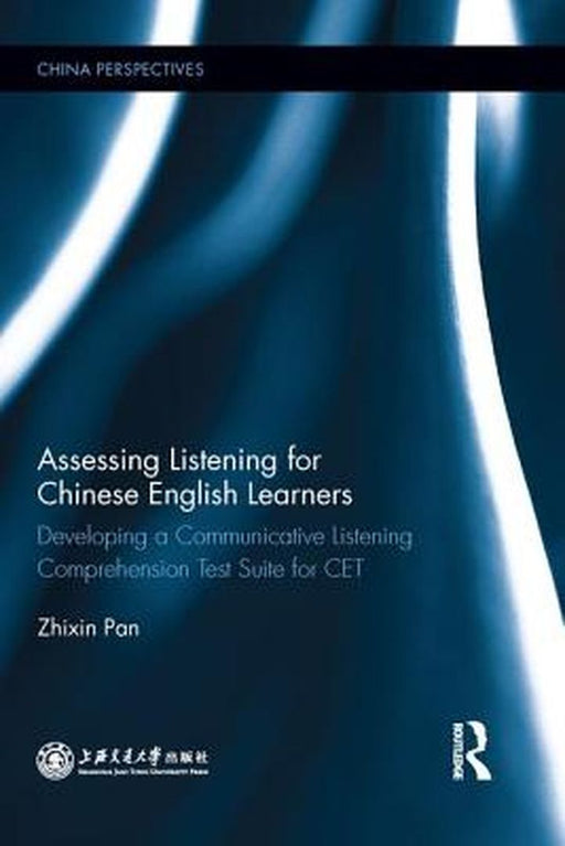Assessing Listening for Chinese English Learners: Developing a Communicative Listening Comprehension Test Suite for CET by Pan Zhixin