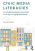 Civic Media Literacies: Re-Imagining Human Connection in an Age of Digital Abundance by Paul Mihailidis