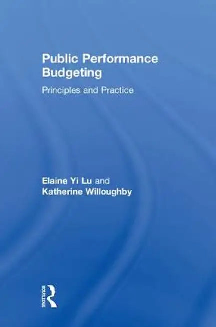 Public Performance Budgeting: Principles and Practice by Elaine Yi Lu