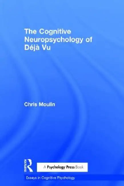 The Cognitive Neuropsychology of Déjà Vu by Chris Moulin