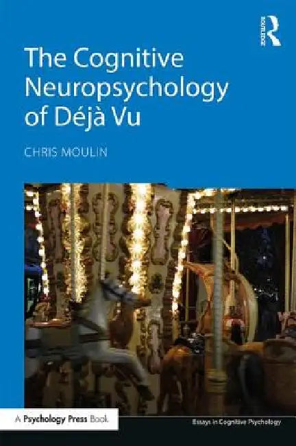 The Cognitive Neuropsychology of Déjà Vu by Chris Moulin