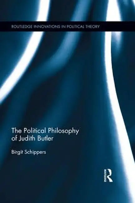 The Political Philosophy of Judith Butler by Birgit Schippers