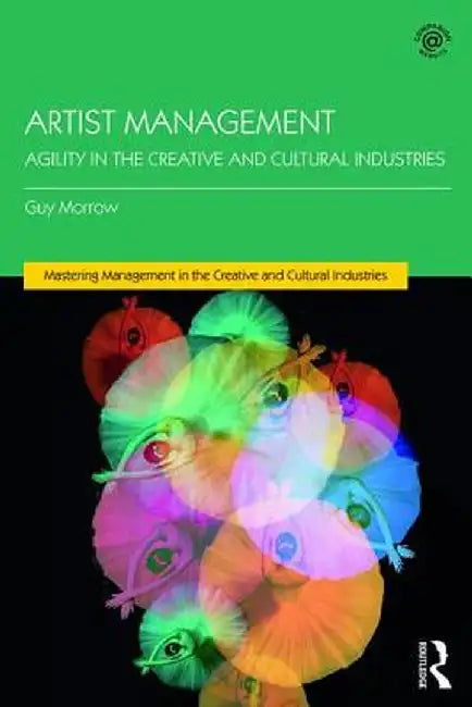 Artist Management: Agility in the Creative and Cultural Industries by Guy Morrow