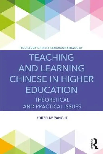 Teaching and Learning Chinese in Higher Education: Theoretical and Practical Issues by Yang Lu