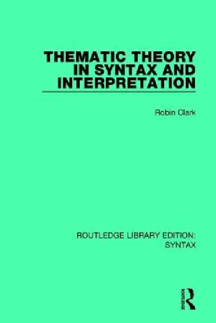 Thematic Theory in Syntax and Interpretation by Robin Clark