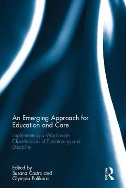 An Emerging Approach for Education and Care: Implementing a Worldwide Classification of Functioning and Disability by Susana Castro