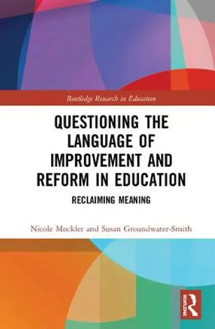Questioning the Language of Improvement and Reform in Education: Reclaiming Meaning by Nicole Mockler