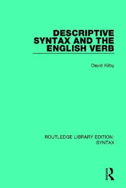 Descriptive Syntax and the English Verb by David Kilby