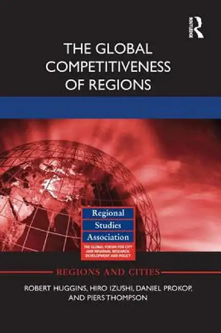 The Global Competitiveness of Regions by Robert Huggins