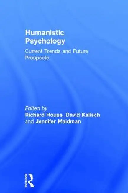Humanistic Psychology: Current Trends and Future Prospects by Richard House