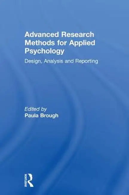 Advanced Research Methods for Applied Psychology: Design, Analysis and Reporting by Paula Brough