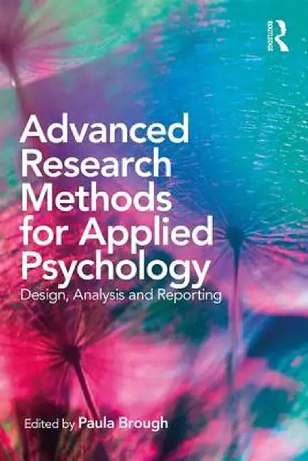 Advanced Research Methods for Applied Psychology: Design, Analysis and Reporting by Paula Brough
