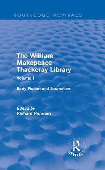 The William Makepeace Thackeray Library: Volume I - Early Fiction and Journalism by Richard Pearson