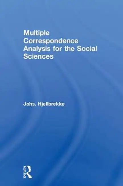 Multiple Correspondence Analysis for the Social Sciences by Johs. Hjellbrekke