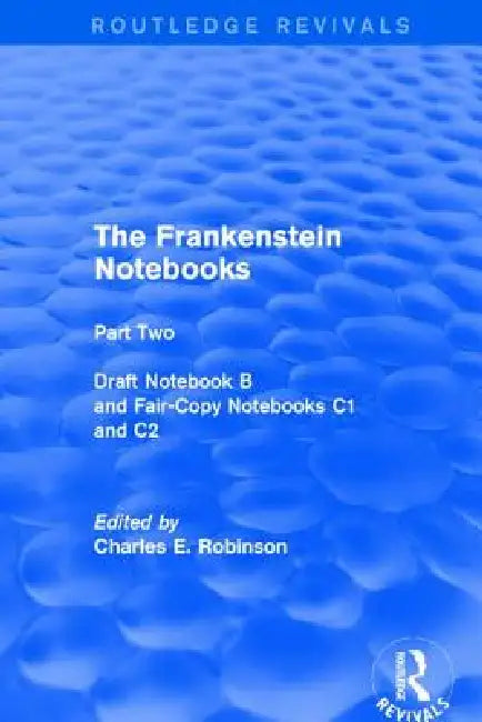 The Frankenstein Notebooks: Part Two Draft Notebook B and Fair-Copy Notebooks C1 and C2 by Charles Robinson