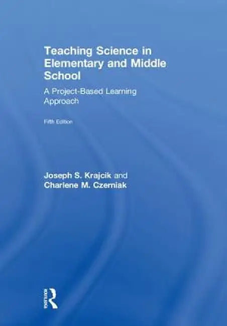 Teaching Science in Elementary and Middle School: A Project-Based Learning Approach by Joseph S. Krajcik