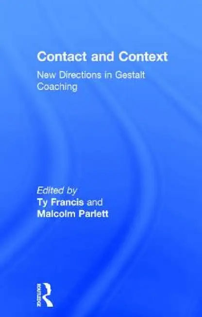 Contact and Context: New Directions in Gestalt Coaching by Ty Francis, Malcolm Parlett