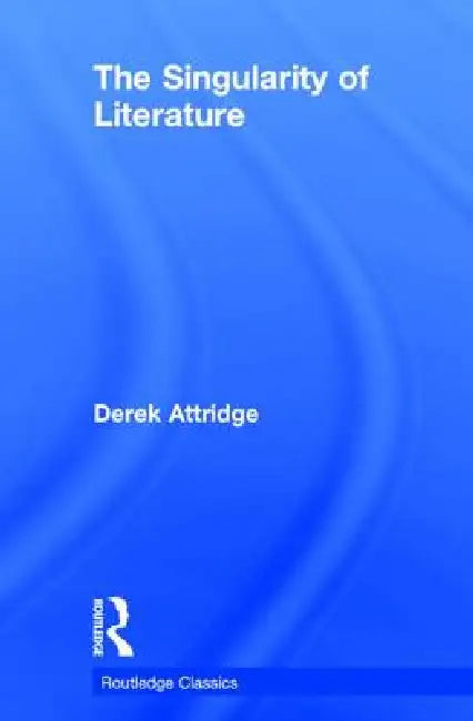 The Singularity of Literature by Attridge Derek