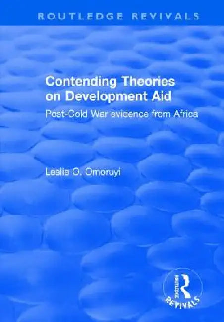 Contending Theories on Development Aid: Post-Cold War Evidence from Africa by Leslie O. Omoruyi