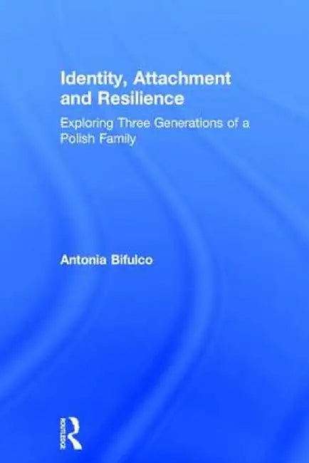 Identity, Attachment and Resilience: Exploring Three Generations of a Polish Family by Antonia Bifulco