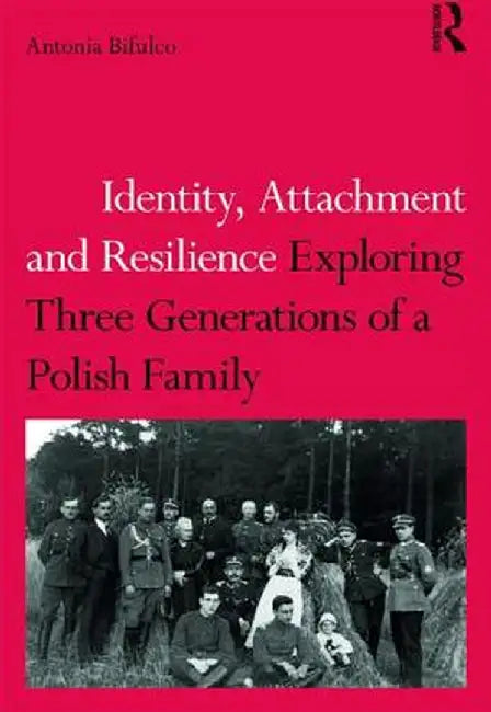 Identity, Attachment and Resilience: Exploring Three Generations of a Polish Family by Antonia Bifulco