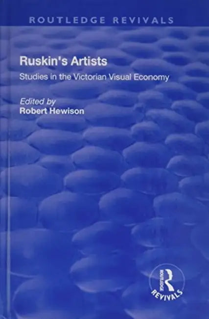 Ruskin's Artists: Studies in the Victorian Visual Economy by Robert Hewison