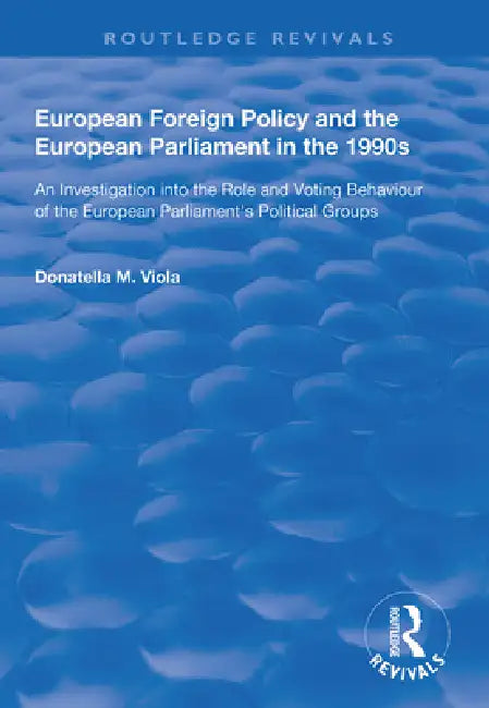European Foreign Policy and the European Parliament in the 1990s: An Investigation Into the Role and Voting Behaviour of the European Parliament's Pol by Donatella M. Viola