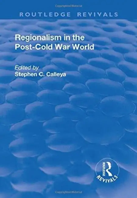 Regionalism in the Post-Cold War World by Stephen Calleya