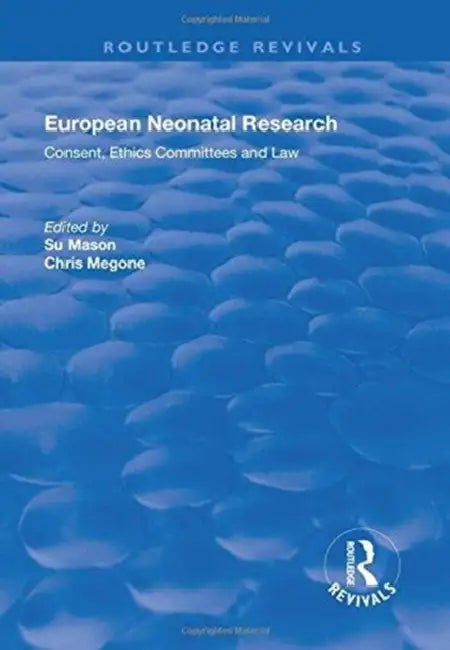 European Neonatal Research: Consent, Ethics Committees and Law by Su Mason