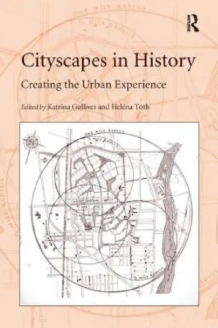 Cityscapes in History: Creating the Urban Experience by Heléna Tóth, Katrina Gulliver