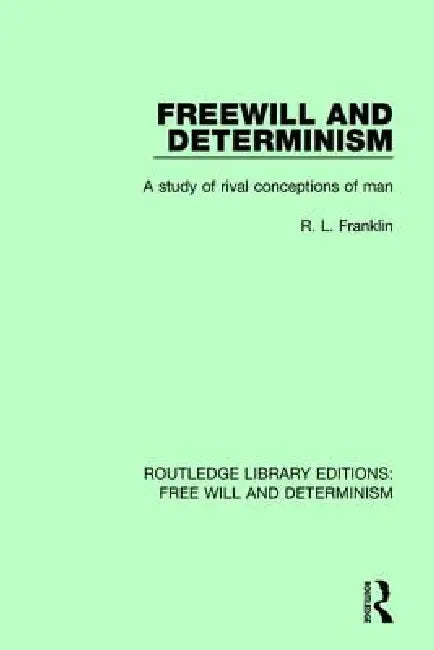 Freewill and Determinism: A Study of Rival Conceptions of Man by R. L. Franklin