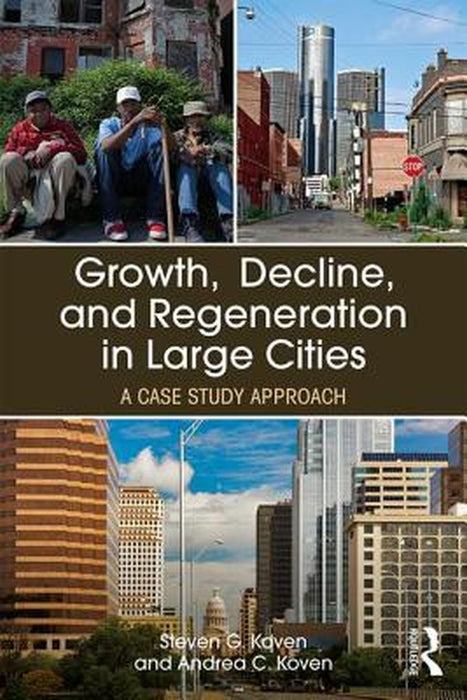 Growth, Decline, and Regeneration in Large Cities: A Case Study Approach (The Metropolis and Modern Life) by Steven G. Koven