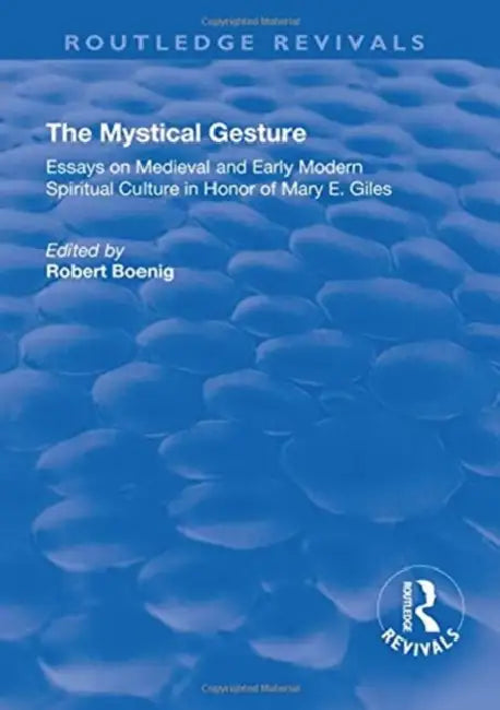 The Mystical Gesture: Essays on Medieval and Early Modern Spiritual Culture in Honor of Mary E.Giles by Robert Boenig