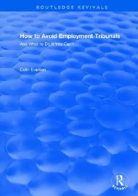 How to Avoid Employment Tribunals: And What to Do If You Can't: And What to Do If You Can't by Colin Everson