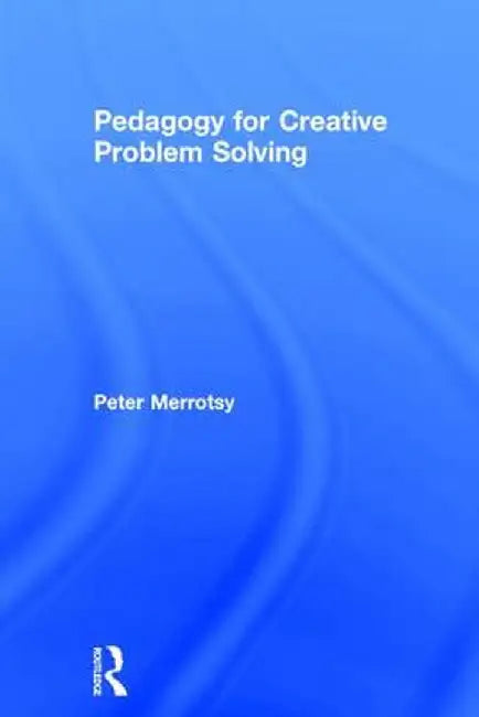 Pedagogy for Creative Problem Solving by Peter Merrotsy
