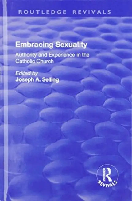 Embracing Sexuality: Authority and Experience in the Catholic Church by Joseph Selling