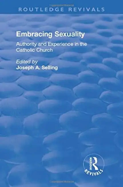 Embracing Sexuality: Authority and Experience in the Catholic Church by Joseph Selling