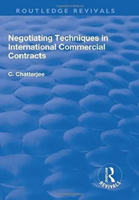 Negotiating Techniques in International Commercial Contracts by Charles Chatterjee