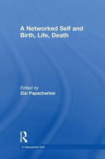 A Networked Self and Birth, Life, Death by Zizi Papacharissi