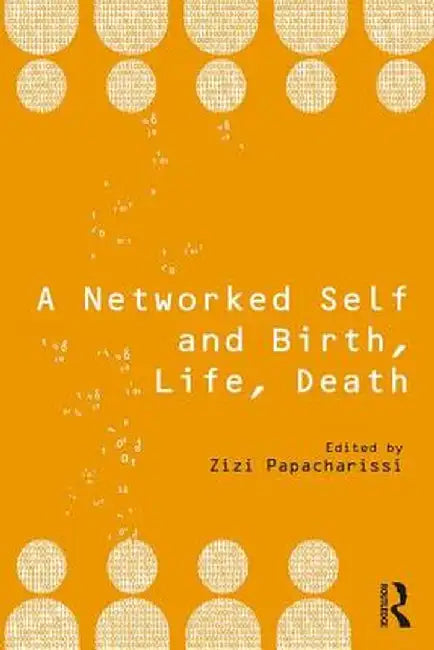 A Networked Self and Birth, Life, Death by Zizi Papacharissi