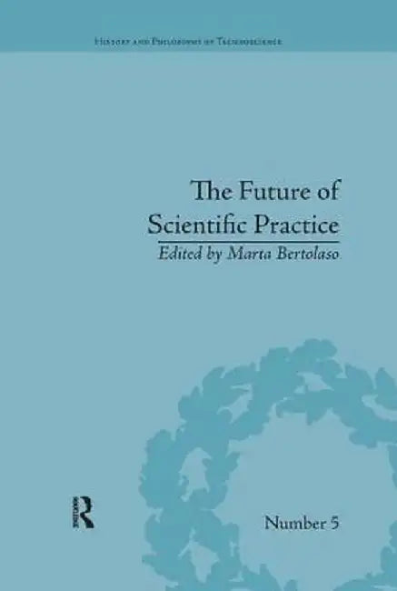 The Future of Scientific Practice: 'Bio-Techno-Logos' by Marta Bertolaso