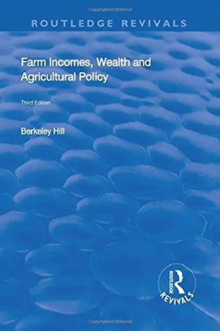 Farm Incomes, Wealth and Agricultural Policy by Berkeley Hill