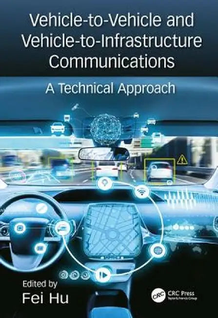 Vehicle-To-Vehicle and Vehicle-To-Infrastructure Communications: A Technical Approach by Fei Hu