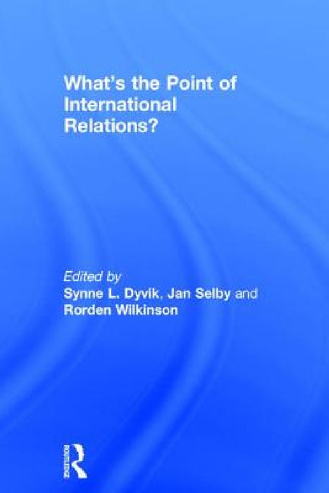 What's the Point of International Relations? by Synne L. Dyvik, Jan Selby, Rorden Wilkinson