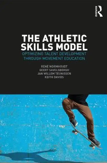 The Athletic Skills Model: Optimizing Talent Development Through Movement Education by René Wormhoudt