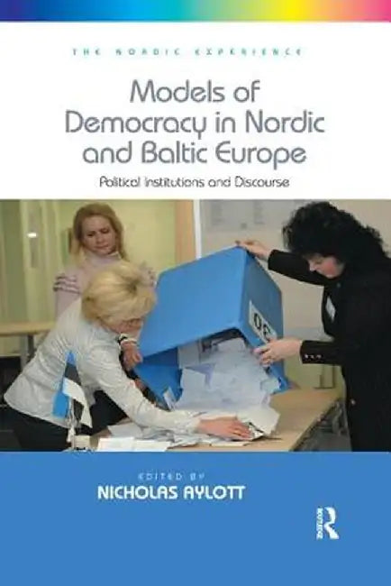 Models of Democracy in Nordic and Baltic Europe: Political Institutions and Discourse by Nicholas Aylott