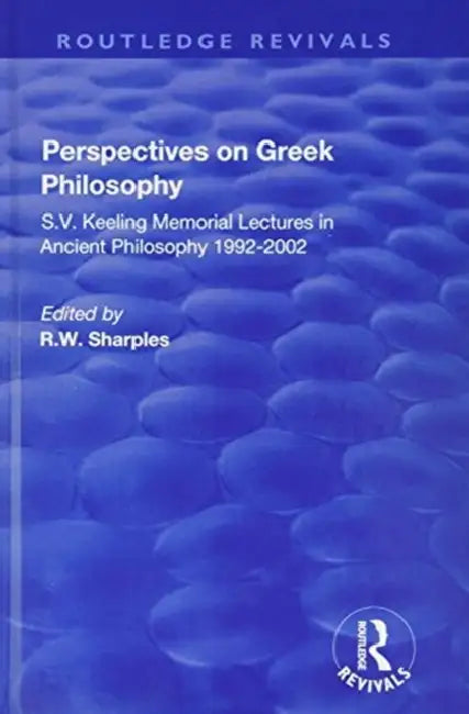 Perspectives on Greek Philosophy: S.V. Keeling Memorial Lectures in Ancient Philosophy 1992-2002 by R. W. Sharples